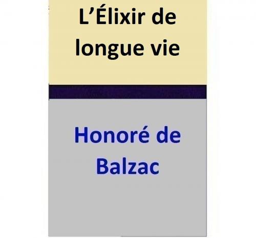 Cover of the book L’Élixir de longue vie by Honoré de Balzac, Honoré de Balzac