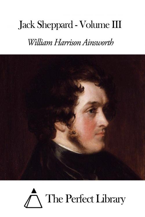 Cover of the book Jack Sheppard - Volume III by William Harrison Ainsworth, The Perfect Library