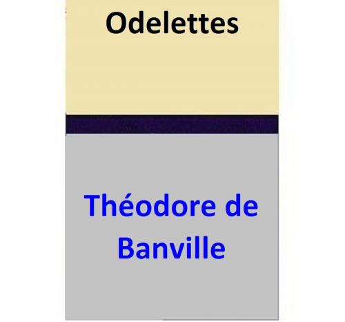 Cover of the book Odelettes by Théodore de Banville, Théodore de Banville