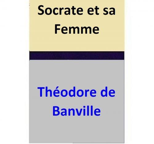Cover of the book Socrate et sa Femme by Théodore de Banville, Théodore de Banville