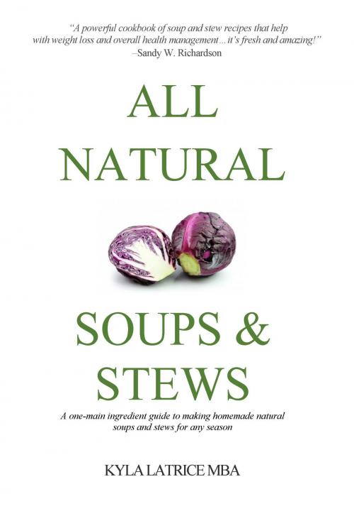 Cover of the book All Natural Soups & Stews by Kyla Latrice, MBA, Lady Mirage Publications, Inc.