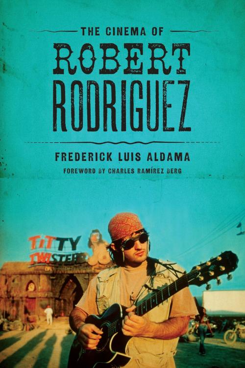 Cover of the book The Cinema of Robert Rodriguez by Frederick Luis Aldama, University of Texas Press