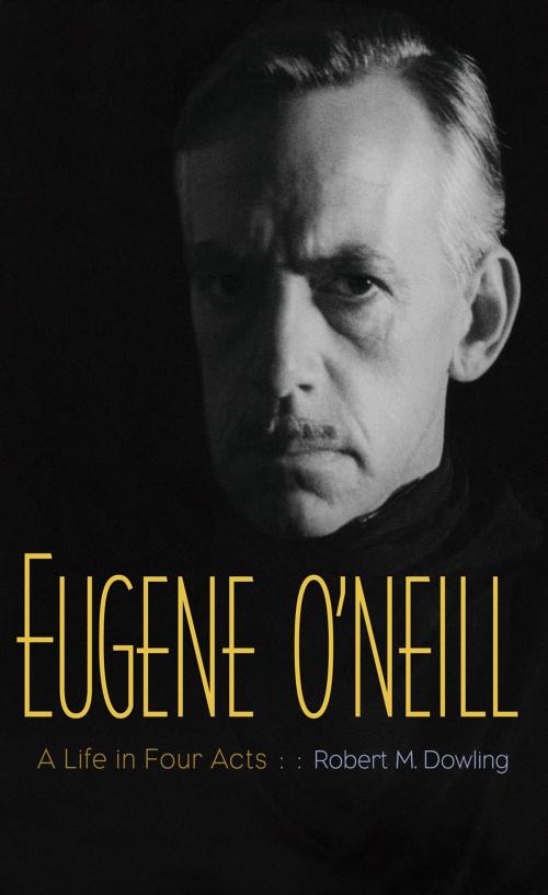 Cover of the book Eugene O'Neill by Robert M. Dowling, Yale University Press