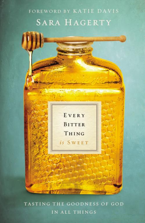 Cover of the book Every Bitter Thing Is Sweet by Sara Hagerty, Zondervan