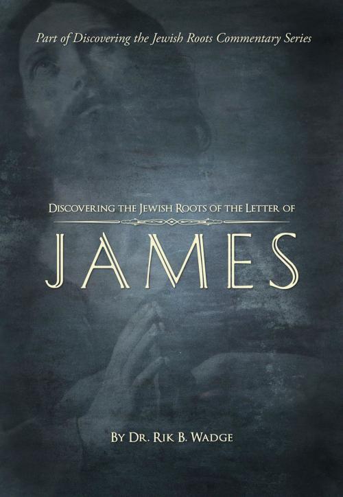 Cover of the book Discovering the Jewish Roots of The Letter of James by Dr. Rik B. Wadge, Jewish Roots Publishing