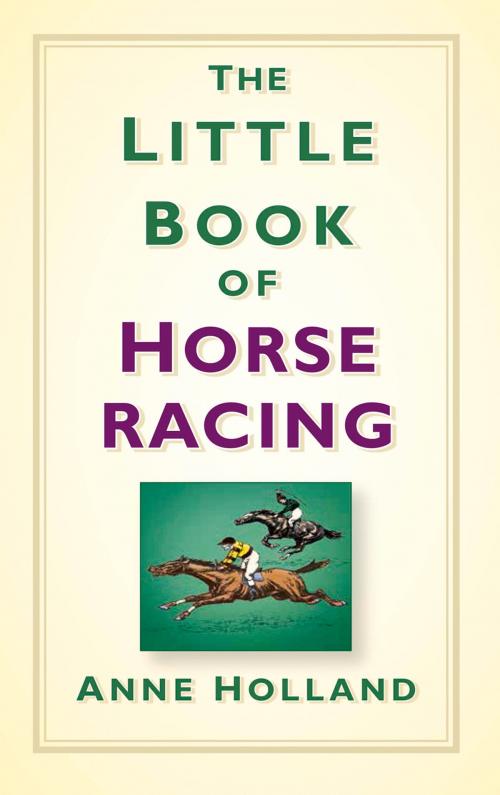 Cover of the book Little Book of Horseracing by Anne Holland, The History Press