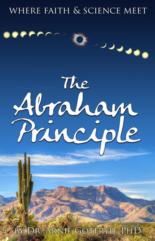 Cover of the book The Abraham Principle: Where Faith & Science Meet by Arnie Gotfryd, Arnie Gotfryd, PhD