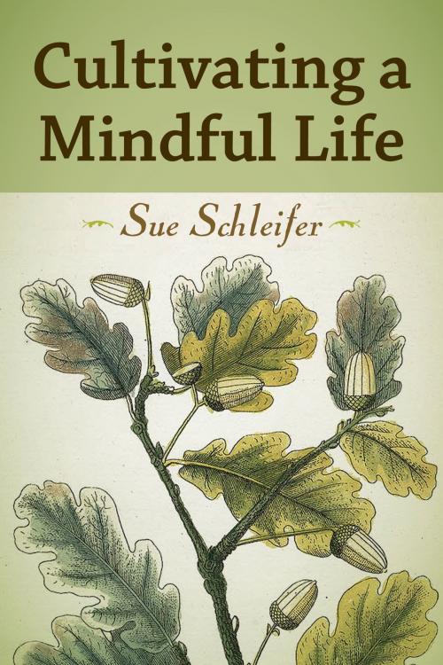 Cover of the book Cultivating a Mindful Life by Sue Schleifer, Sue Schleifer