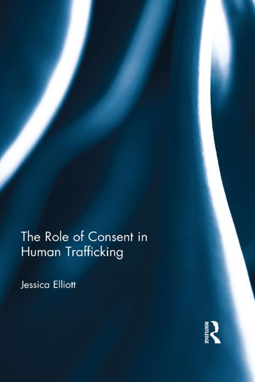 Cover of the book The Role of Consent in Human Trafficking by Jessica Elliott, Taylor and Francis