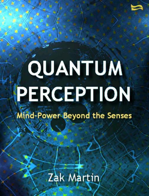 Cover of the book Quantum Perception: Mind Power Beyond the Senses by Zak Martin, Zak Martin