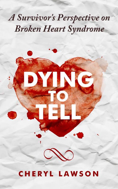 Cover of the book Dying to Tell: A Survivor's Perspective On Broken Heart Syndrome by Cheryl Lawson, Cheryl Lawson