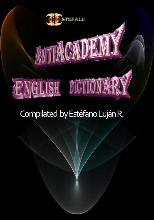 Cover of the book Antiacademy English Dictionary by Estéfano Luján, Estéfano Luján