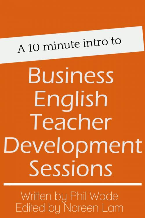 Cover of the book A 10 minute intro to Business English Teacher Development Sessions by Phil Wade, Phil Wade