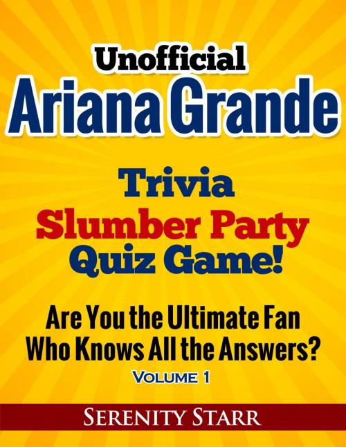 Cover of the book Unofficial Ariana Grande Trivia Slumber Party Quiz Game Volume 1 by Serenity Starr, Harmonious Clarity Group, LLC