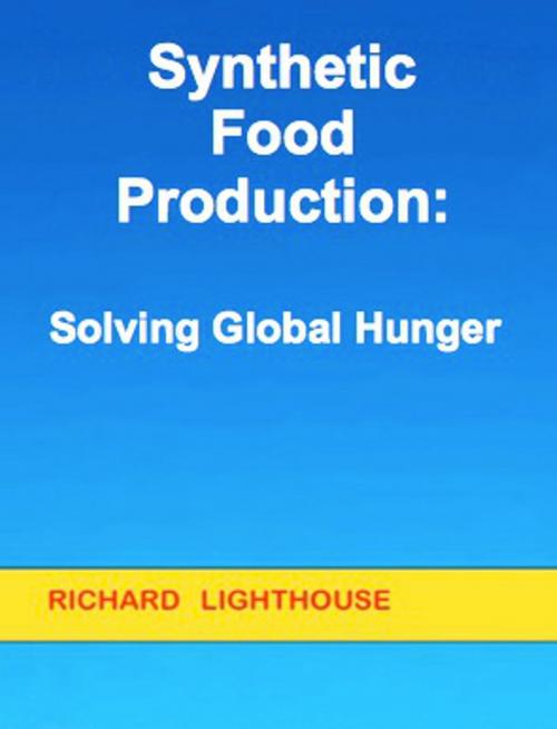 Cover of the book Synthetic Food Production: Solving Global Hunger by Richard Lighthouse, Richard Lighthouse