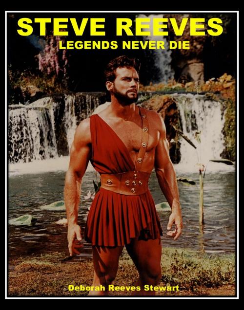 Cover of the book Steve Reeves Legends Never Die by Deborah Reeves Stewart, Deborah Reeves Stewart