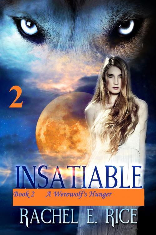 Cover of the book Insatiable: A Werewolf's Hunger Book 2 by Rachel E. Rice, Rachel E. Rice