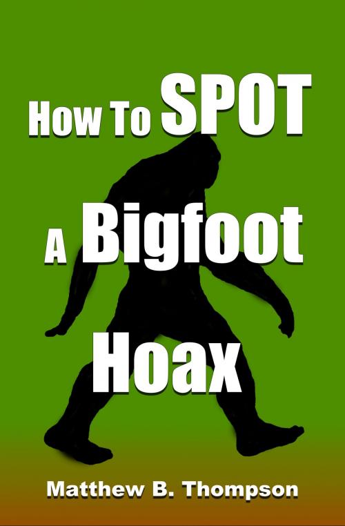 Cover of the book How To Spot A Bigfoot Hoax by Matthew B. Thompson, Matthew B. Thompson