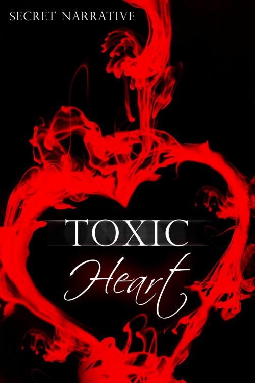 Cover of the book Toxic Heart by Secret Narrative, Boruma Publishing, LLC