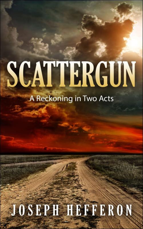 Cover of the book Scattergun: A Reckoning in Two Acts by Joseph Hefferon, Joseph Hefferon