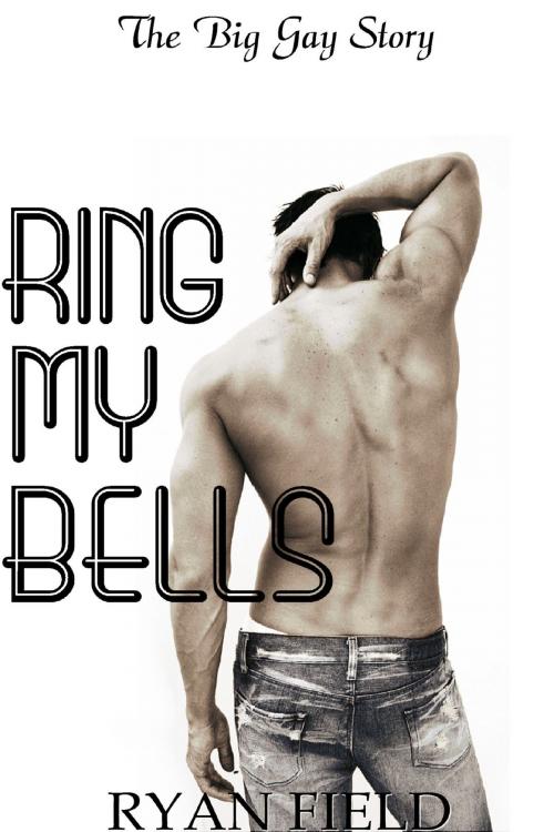 Cover of the book The Big Gay Love Story: Ring My Bells by Ryan Field, Ryan Field