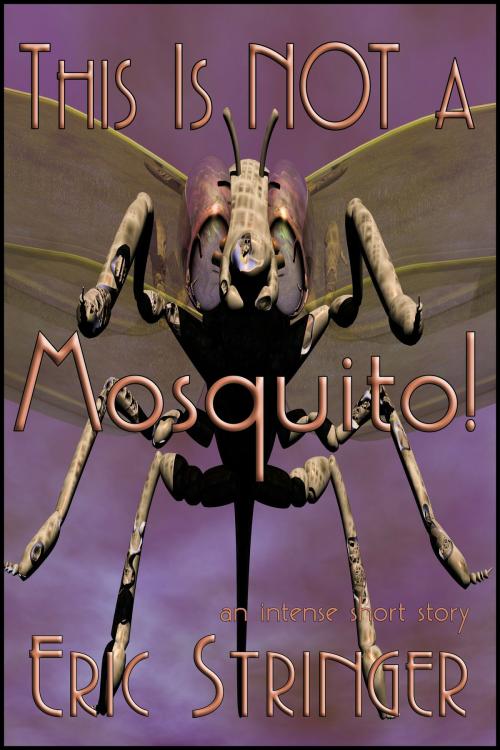 Cover of the book This Is Not A Mosquito! by Eric Stringer, StoneThread Publishing