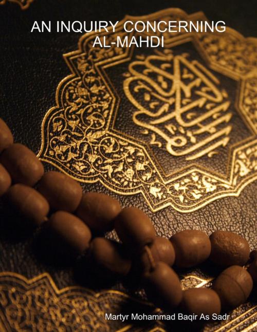 Cover of the book An Inquiry Concerning Al-mahdi by Martyr Mohammad Baqir As Sadr, Lulu.com