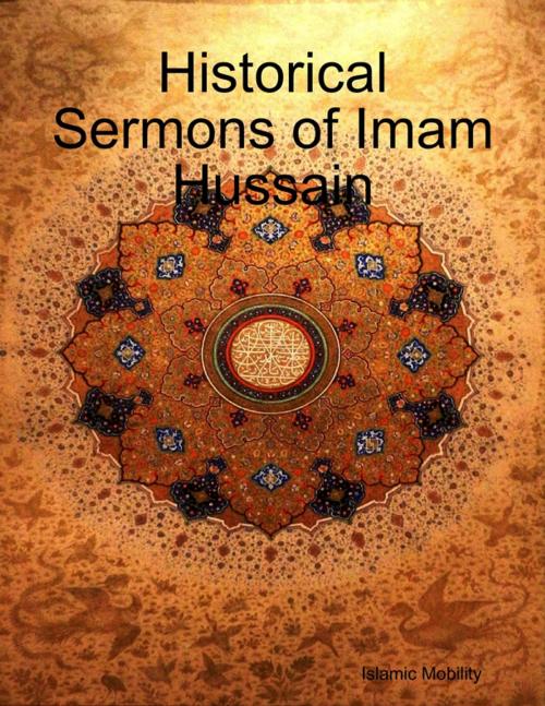 Cover of the book Historical Sermons of Imam Hussain by Islamic Mobility, Lulu.com