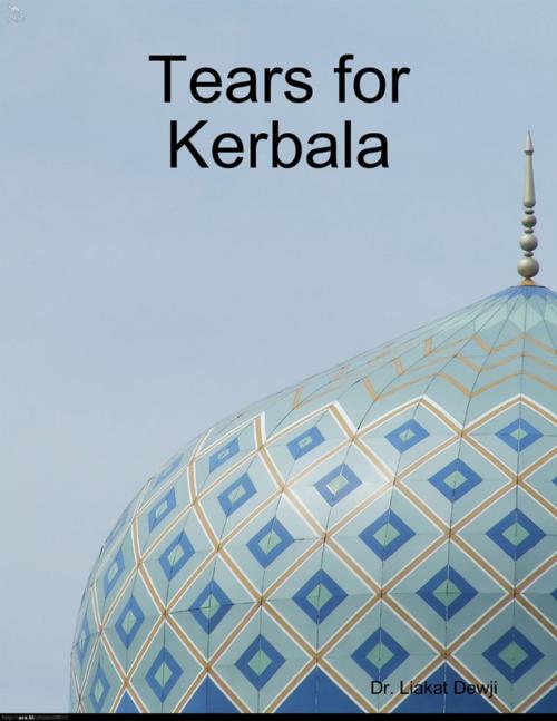 Cover of the book Tears for Kerbala by Dr. Liakat Dewji, Lulu.com
