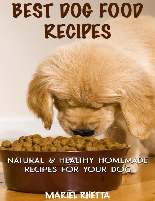 Cover of the book Best Dog Food Recipes: Natural & Healthy Homemade Recipes for Your Dog by Mariel Rhetta, Lulu.com