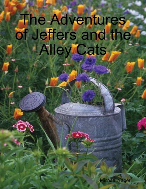 Cover of the book The Adventures of Jeffers and the Alley Cats by Michael Yager, Lulu.com