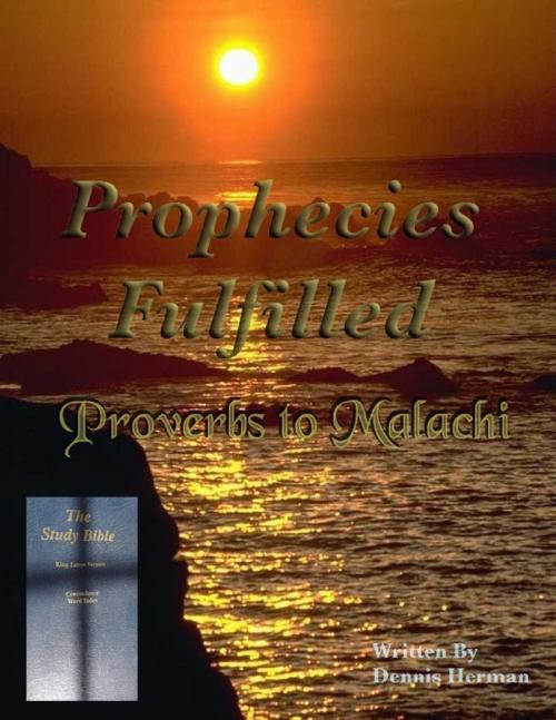 Cover of the book Prophecies Fulfilled Proverbs to Malachi by Dennis Herman, Lulu.com