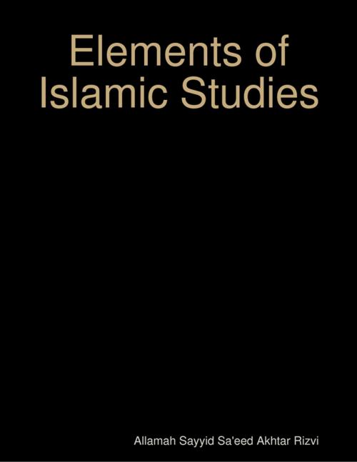 Cover of the book Elements of Islamic Studies by Allamah Sayyid Sa'eed Akhtar Rizvi, Lulu.com