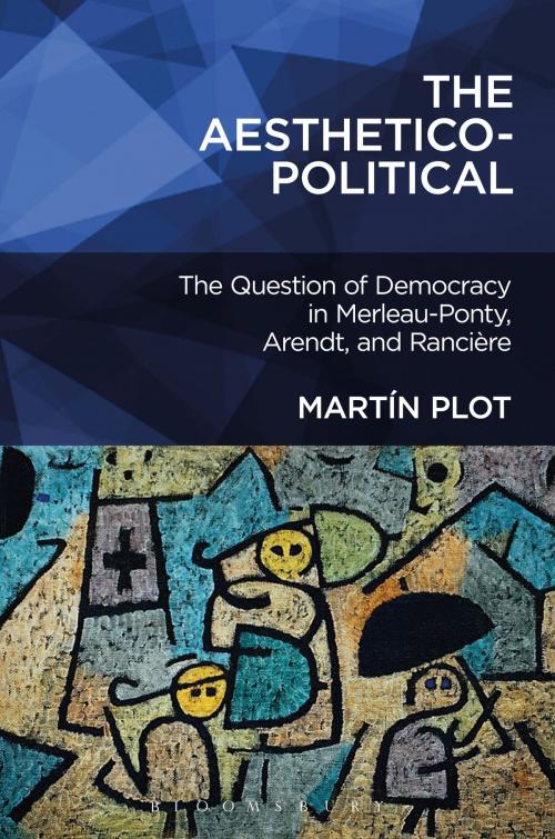 Cover of the book The Aesthetico-Political by Dr. Martín Plot, Bloomsbury Publishing
