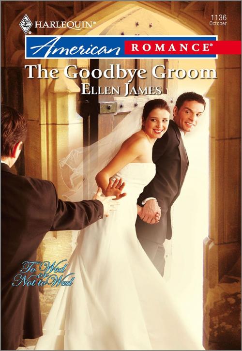 Cover of the book The Goodbye Groom by Ellen James, Harlequin