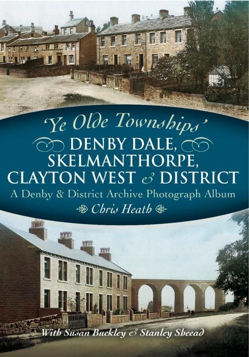 Cover of the book Denby Dale, Skelmanthorpe, Clayton West and District by Chris Heath, Pen and Sword