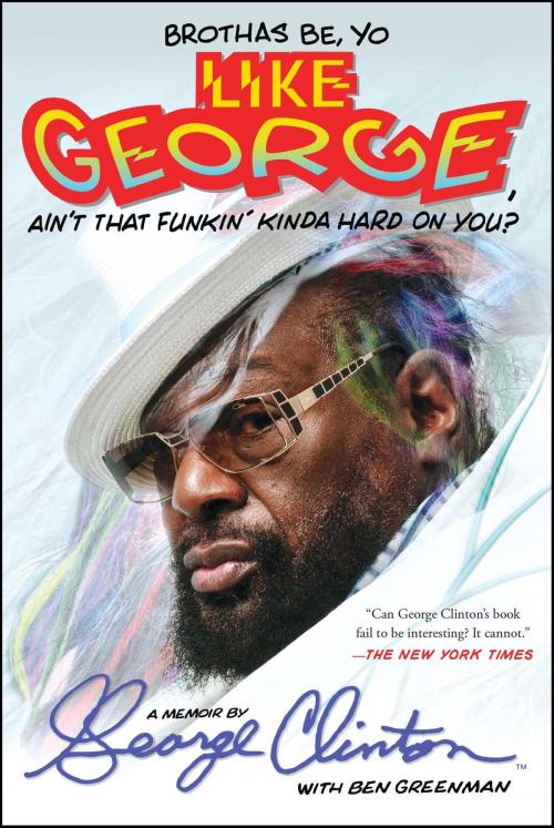 Cover of the book Brothas Be, Yo Like George, Ain't That Funkin' Kinda Hard On You? by George Clinton, Atria Books