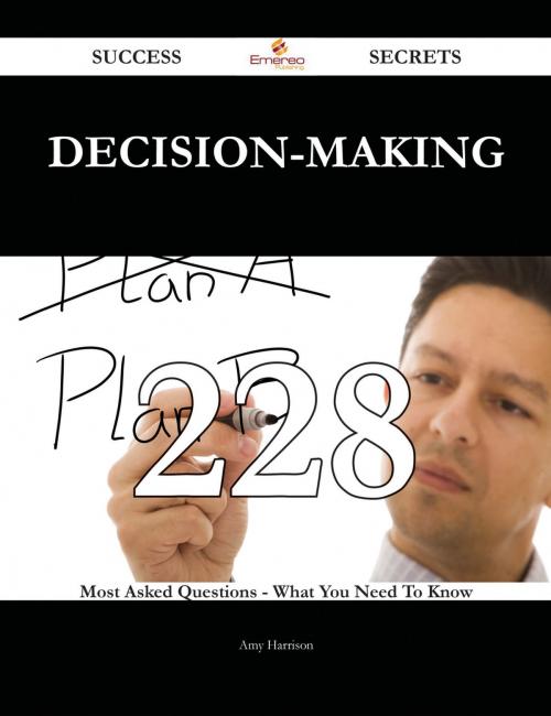 Cover of the book Decision-making 228 Success Secrets - 228 Most Asked Questions On Decision-making - What You Need To Know by Amy Harrison, Emereo Publishing