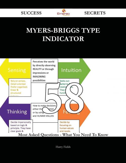 Cover of the book myers-briggs type indicator 58 Success Secrets - 58 Most Asked Questions On myers-briggs type indicator - What You Need To Know by Harry Fields, Emereo Publishing