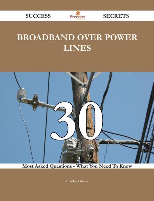 Cover of the book Broadband Over Power Lines 30 Success Secrets - 30 Most Asked Questions On Broadband Over Power Lines - What You Need To Know by Cynthia Glover, Emereo Publishing