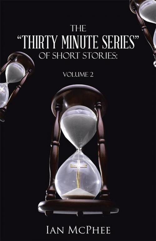 Cover of the book The "Thirty Minute Series" of Short Stories: by Ian McPhee, WestBow Press