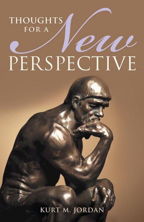 Cover of the book Thoughts for a New Perspective by Kurt M. Jordan, iUniverse