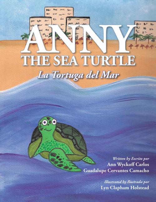 Cover of the book Anny, the Sea Turtle by Ann Wyckoff Carlos, Guadalupe Cervantes Camacho, AuthorHouse