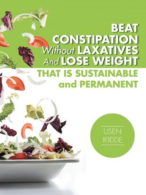 Cover of the book Beat Constipation Without Laxatives and Lose Weight That Is Sustainable and Permanent by Usen Ikidde, AuthorHouse UK