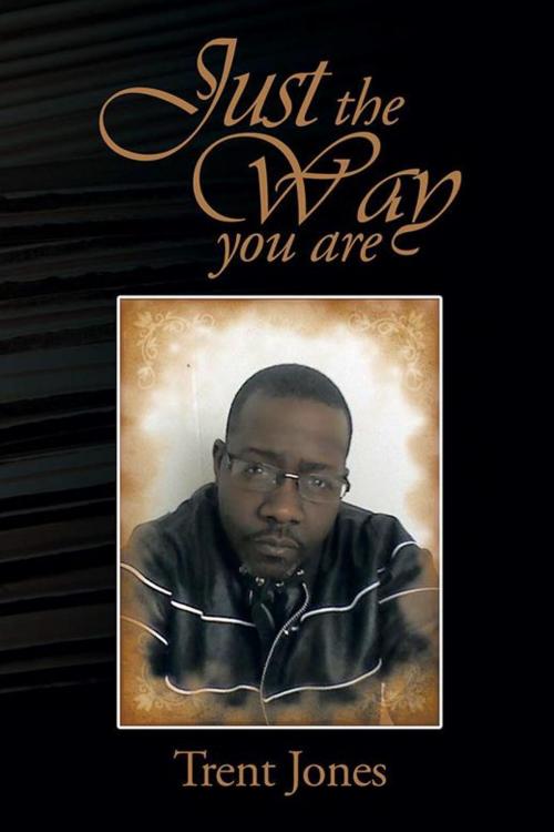 Cover of the book Just the Way You Are by Trent Jones, Xlibris US