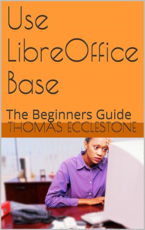 Cover of the book Use LibreOffice Base: A Beginners Guide by Thomas Ecclestone, Turing's Brain