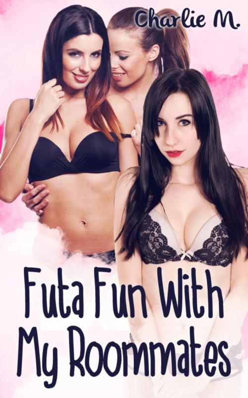 Cover of the book Futa Fun with my Roommates by Charlie M., Charlie M.