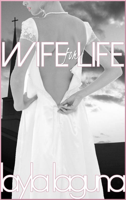 Cover of the book Wife For Life by Layla Laguna, Layla Laguna