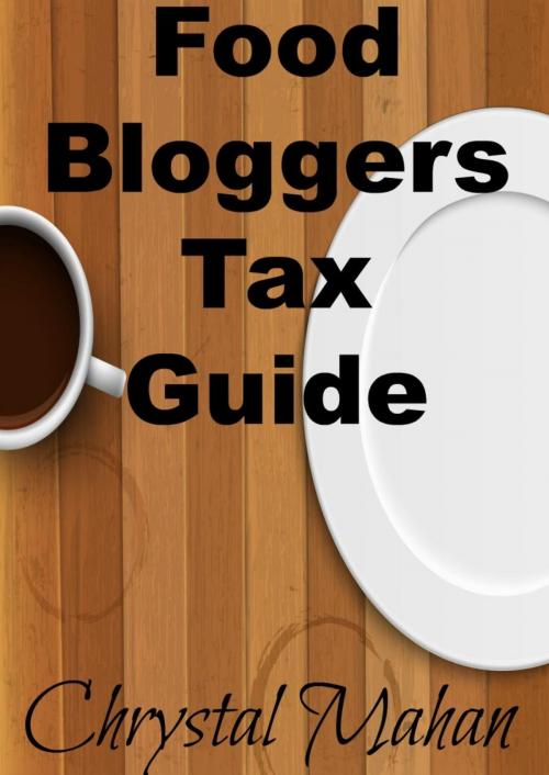 Cover of the book Food Bloggers Tax Guide by Chrystal Mahan, Chrystal Mahan