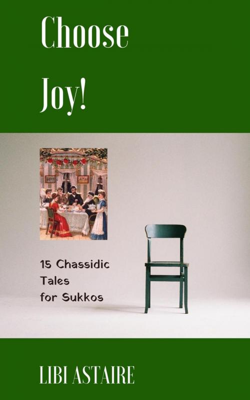 Cover of the book Choose Joy! 15 Chassidic Tales for Sukkos by Libi Astaire, Aster Press